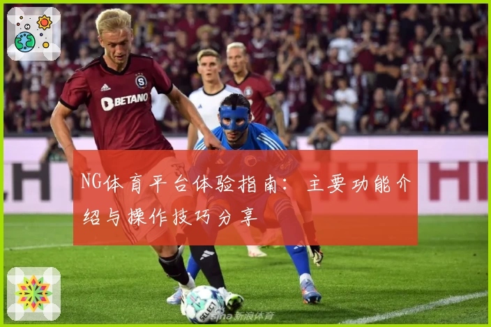 NG体育平台体验指南：主要功能介绍与操作技巧分享