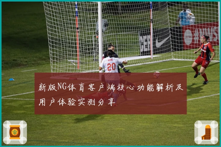 新版NG体育客户端核心功能解析及用户体验实测分享